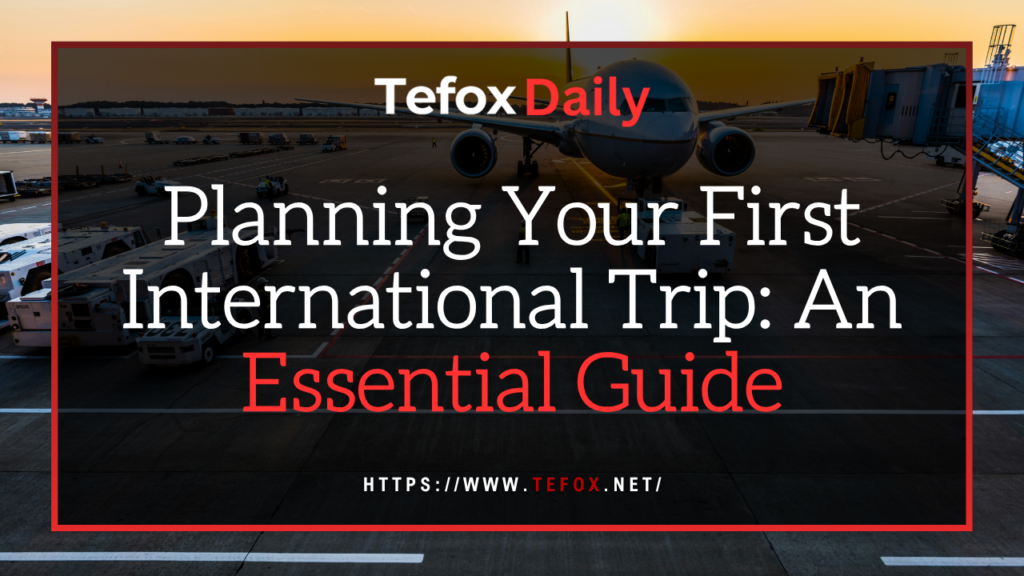 Planning Your First International Trip An Essential Guide