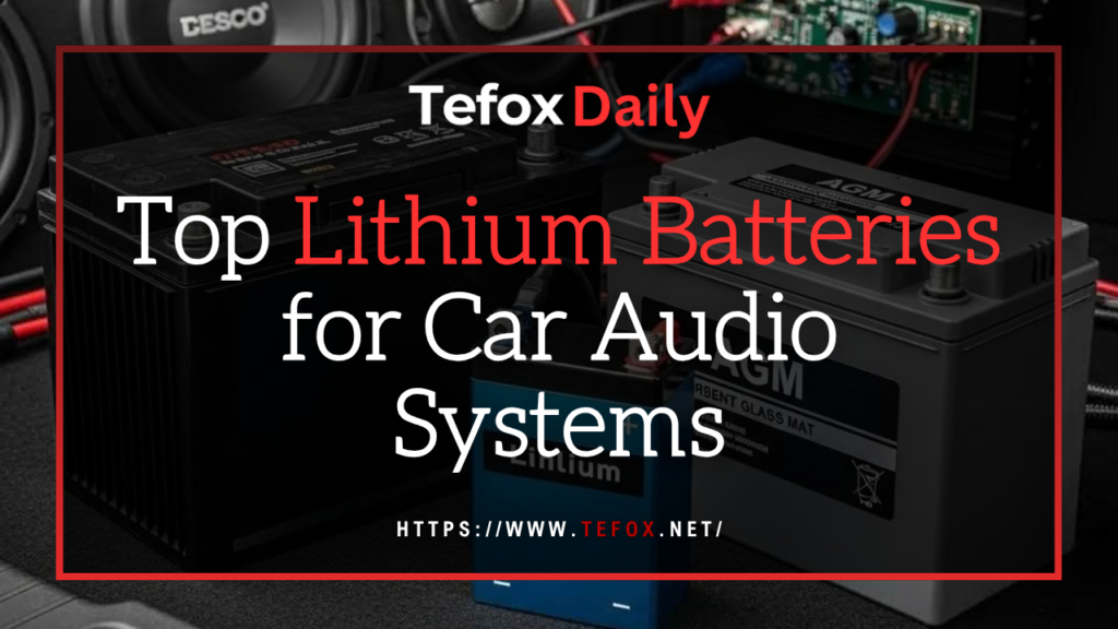 Top Lithium Batteries for Car Audio Systems Top Lithium Batteries for Car Audio Systems